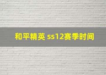 和平精英 ss12赛季时间